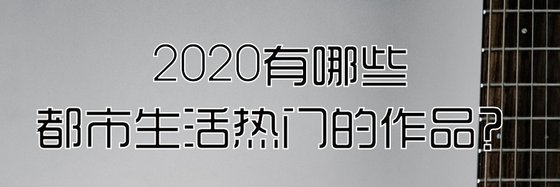 2020有哪些都市生活熱門的作品？